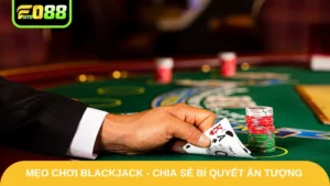 Mẹo Chơi Blackjack - Chia Sẻ Bí Quyết Ấn Tượng Từ Fo88